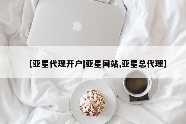亚星app下载 亚星网址【亚星代理开户|亚星网站,亚星总代理】