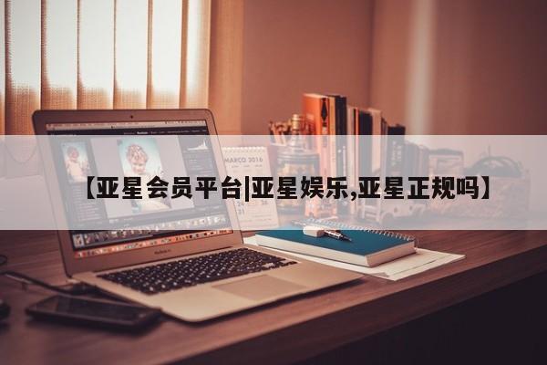 亚星app下载 亚星网址【亚星会员平台|亚星娱乐,亚星正规吗】